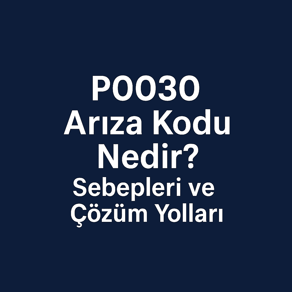 P0030 Arıza Kodu Nedir